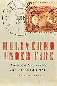 Delivered Under Fire: Absalom Markland and Freedom’s Mail