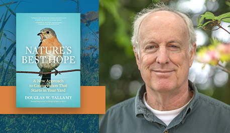 Douglas W. Tallamy, author of Nature’s Best Hope: A New Approach to Conservation that Starts in Your Yard