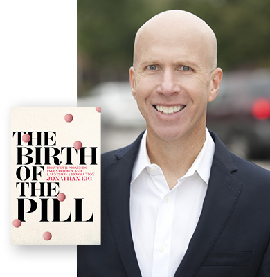 Jonathan Eig, author of The Birth of the Pill: How Four Crusaders Reinvented Sex and Launched a Revolution