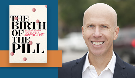 Jonathan Eig, author of The Birth of the Pill: How Four Crusaders Reinvented Sex and Launched a Revolution
