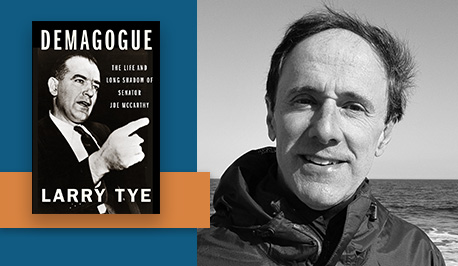Larry Tye, author of Demagogue: The Life and Long Shadow of Senator Joe McCarthy