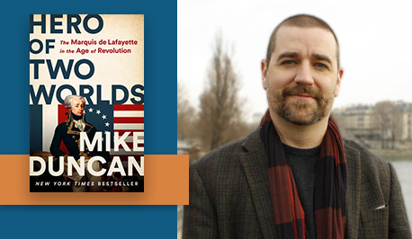 Mike Duncan, author of Hero of Two Worlds: The Marquis de Lafayette in the Age of Revolution